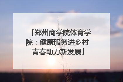 郑州商学院体育学院：健康服务进乡村 青春助力新发展