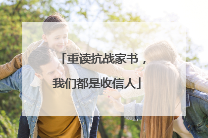 重读抗战家书，我们都是收信人