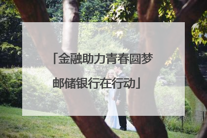 金融助力青春圆梦邮储银行在行动
