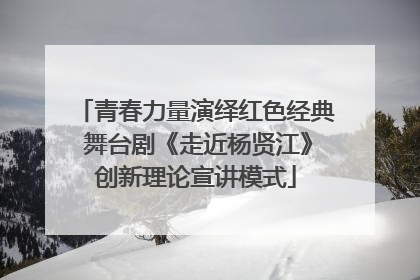 青春力量演绎红色经典 舞台剧《走近杨贤江》创新理论宣讲模式