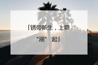 锈带新生，上塘 “潮” 起