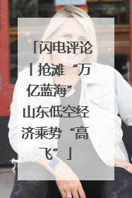 闪电评论丨抢滩“万亿蓝海” 山东低空经济乘势“高飞”