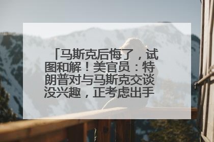 马斯克后悔了，试图和解！美官员：特朗普对与马斯克交谈没兴趣，正考虑出手此前买的红色特斯拉！特斯拉股价巨震