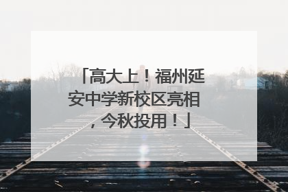 高大上！福州延安中学新校区亮相，今秋投用！