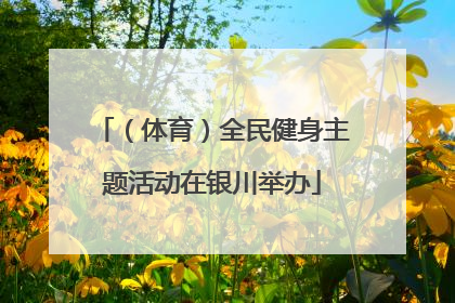 （体育）全民健身主题活动在银川举办