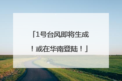 1号台风即将生成！或在华南登陆！