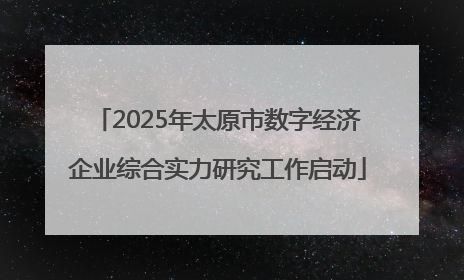 2025年太原市数字经济企业综合实力研究工作启动