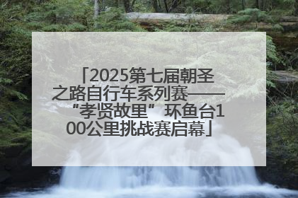 2025第七届朝圣之路自行车系列赛——“孝贤故里”环鱼台100公里挑战赛启幕