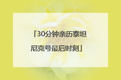 30分钟亲历泰坦尼克号最后时刻