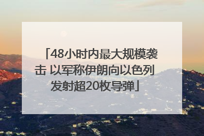 48小时内最大规模袭击 以军称伊朗向以色列发射超20枚导弹