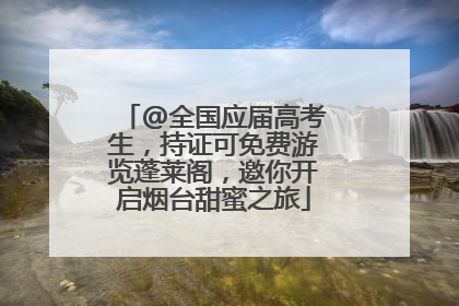 @全国应届高考生，持证可免费游览蓬莱阁，邀你开启烟台甜蜜之旅