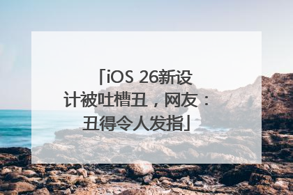 iOS 26新设计被吐槽丑，网友：丑得令人发指